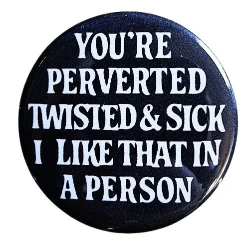 Vintage Reproduction You're Perverted Twisted and Sick Small Pinback Button | 1.25" Diameter '60 '70s '80s Retro Pin