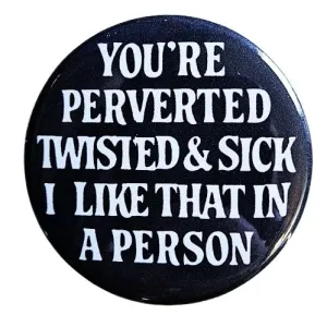 Vintage Reproduction You're Perverted Twisted and Sick Small Pinback Button | 1.25" Diameter '60 '70s '80s Retro Pin